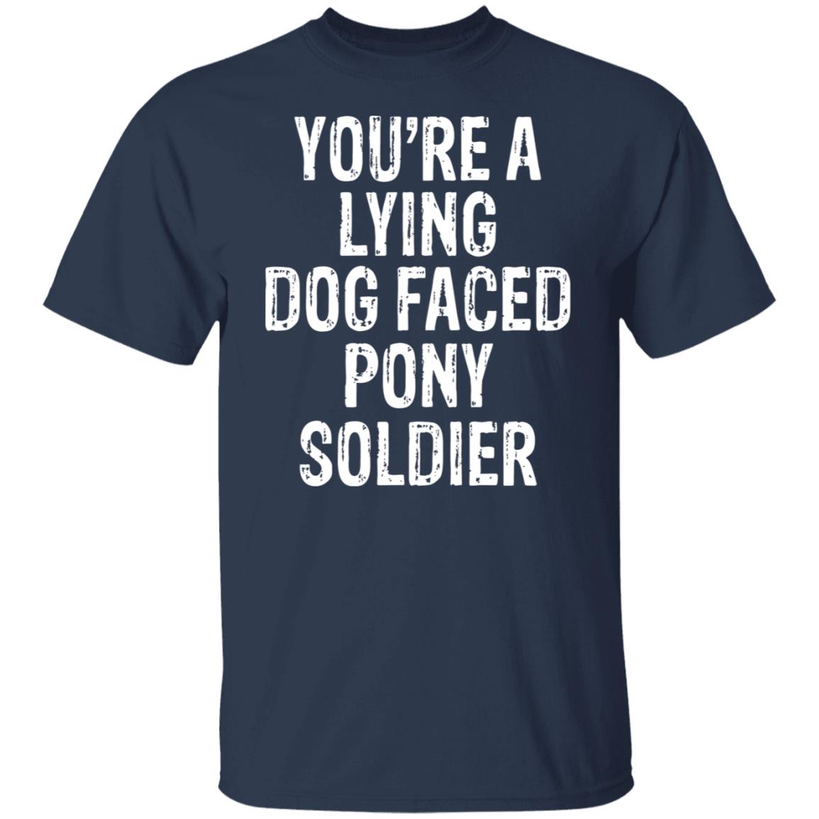 You're A Lying Dog Faced Pony Soldier Shirt