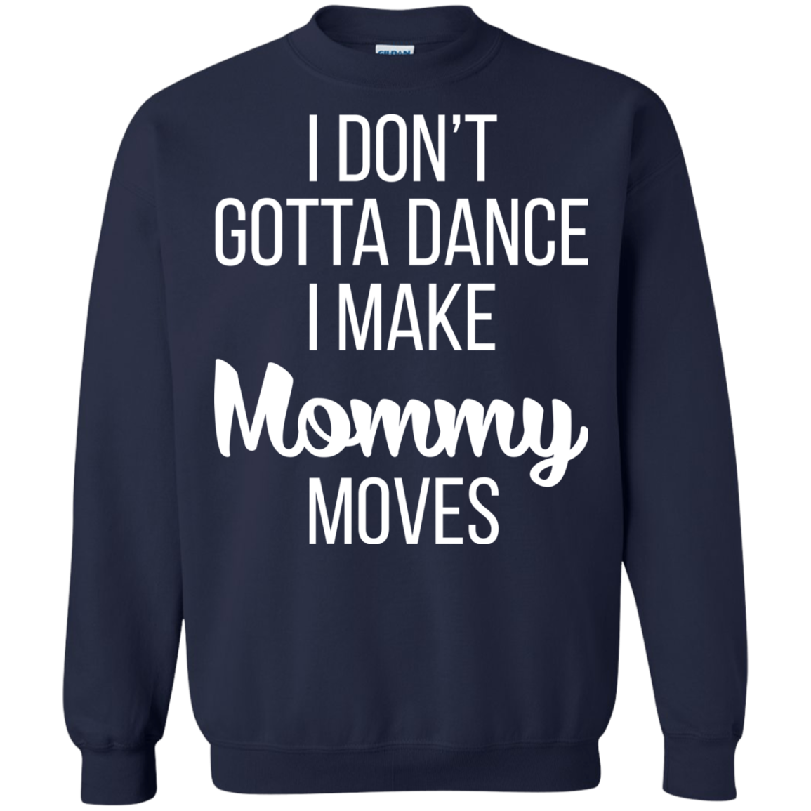 I don’t gotta dance, I make mommy moves shirt, hoodie - TeeDragons