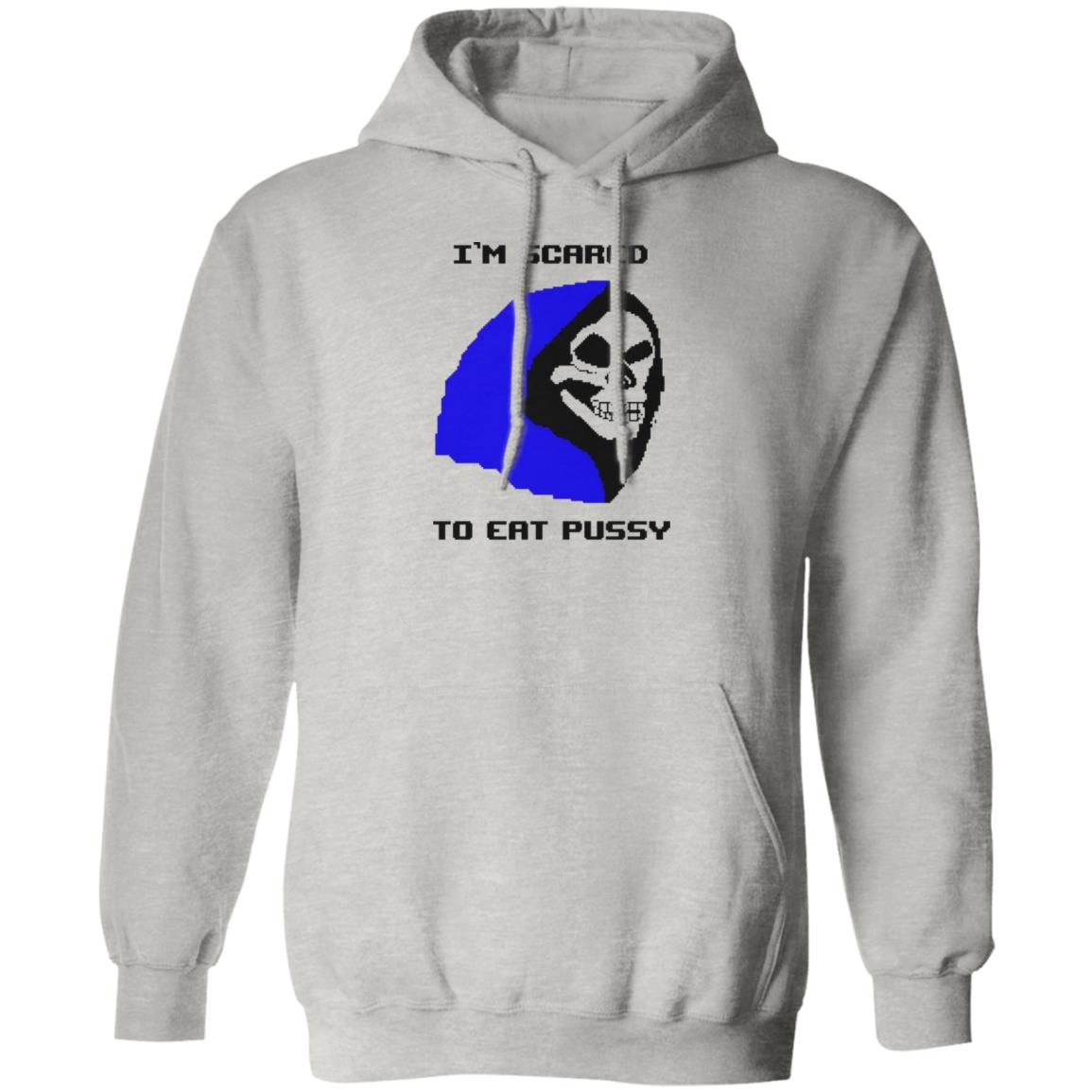 I’m Scared To Eat Pussy Shirt