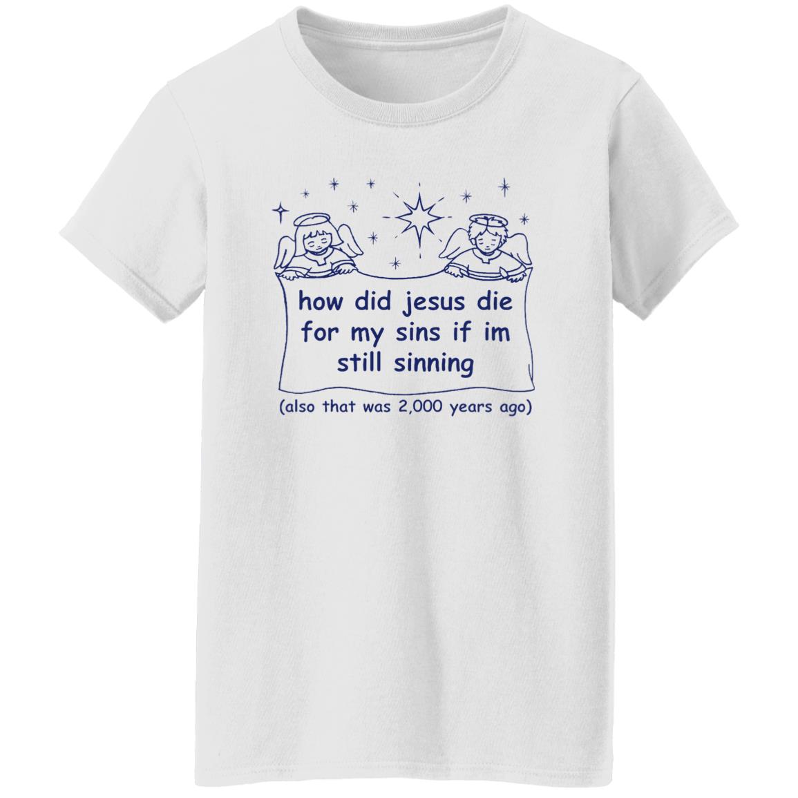 How Did Jesus Die For My Sins Shirt
