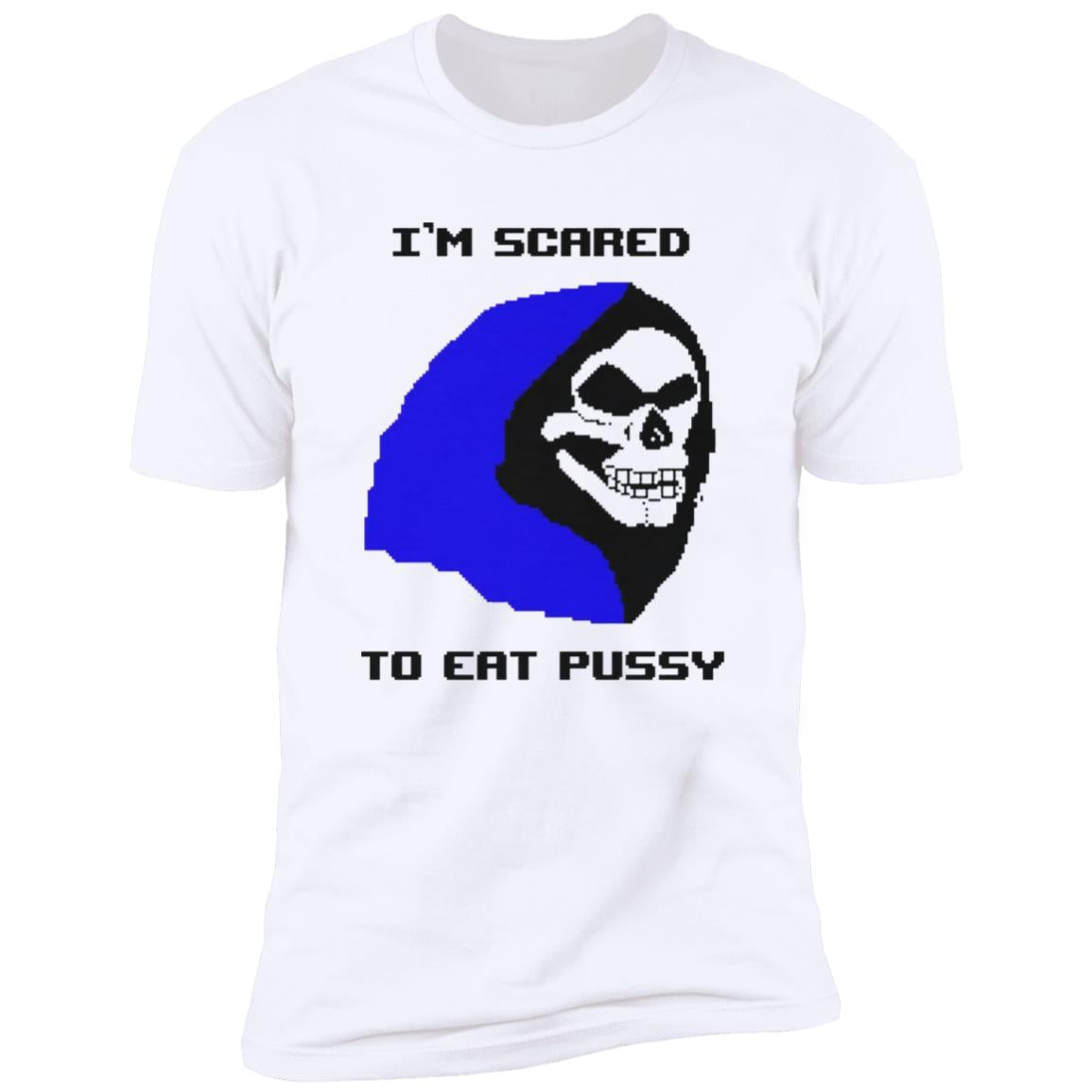 I’m Scared To Eat Pussy Shirt