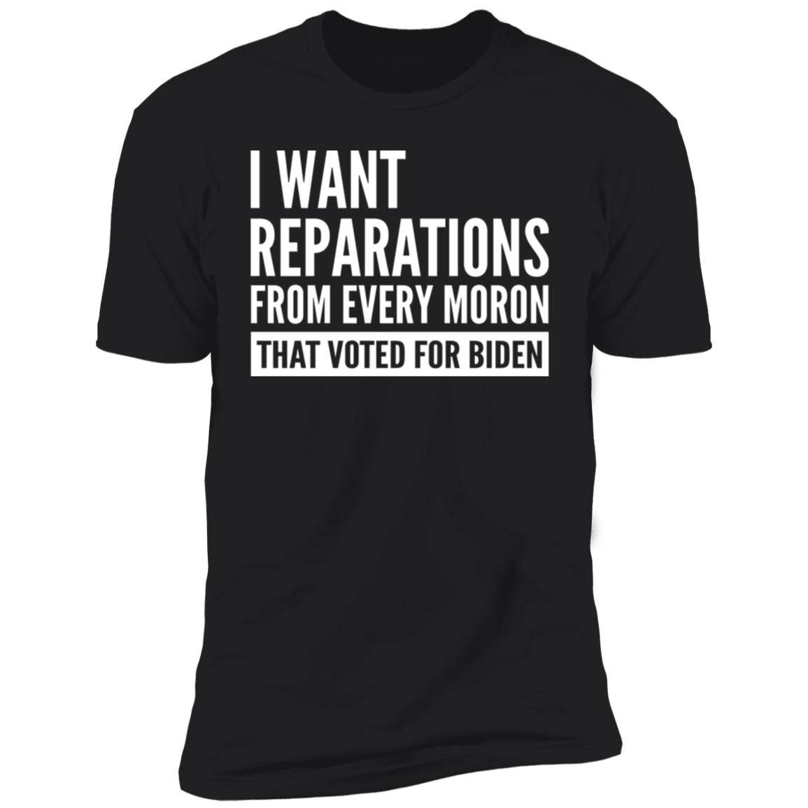 I want reparations from every moron that voted for B-den shirt