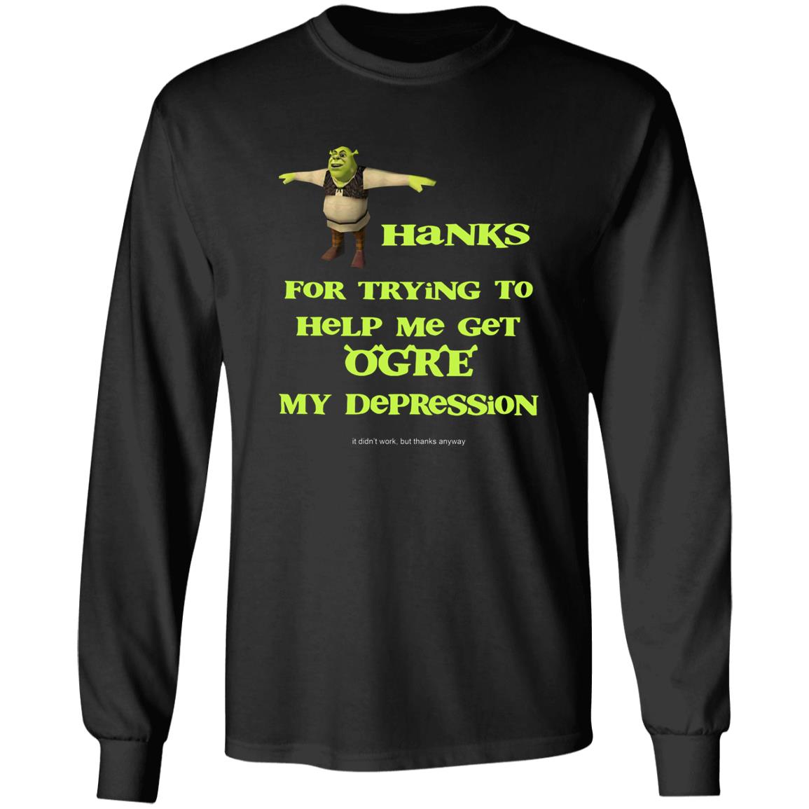 Thanks For Trying To Help Me Get Ogre My Depression Shirt
