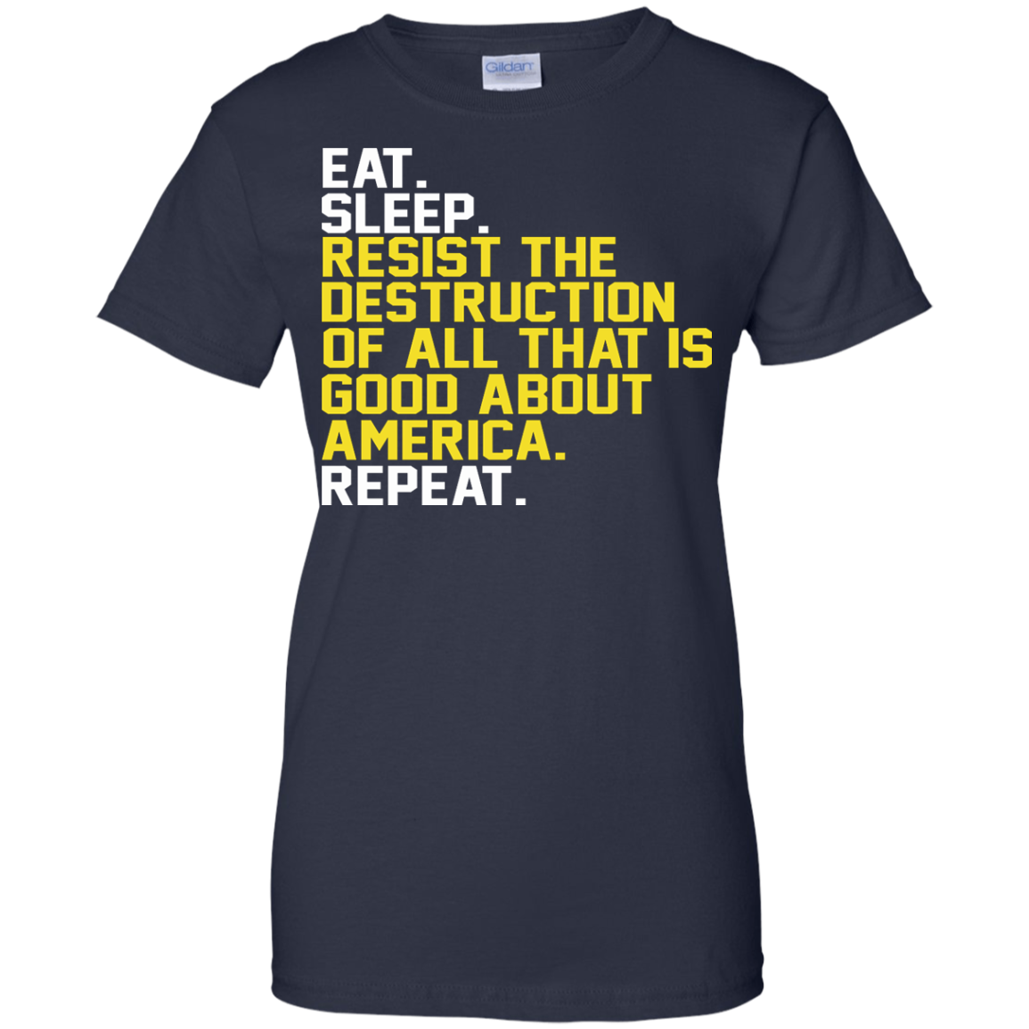 Eat. Sleep. Resist The Destruction Of All That Is Good About America Shirt, Hoodie - TeeDragons