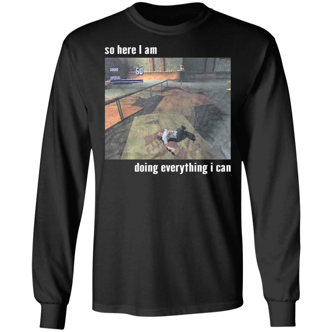 So Here I Am Doing Everything I Can Shirt