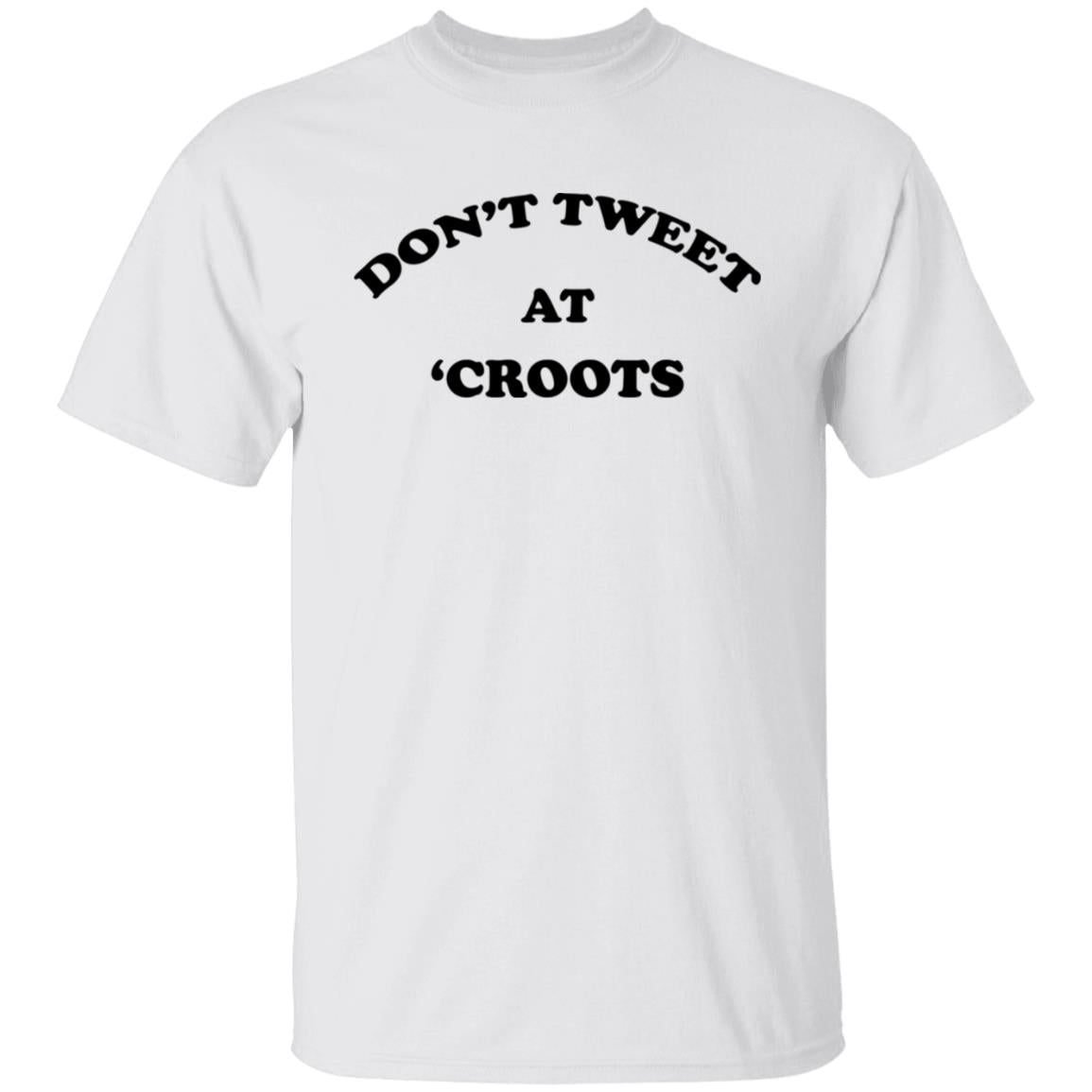 Don't Tweet At 'Croots Shirt