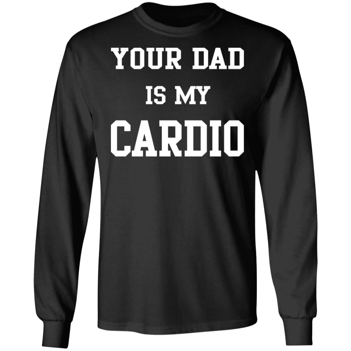 Your Dad Is My Cardio Sweatshirt
