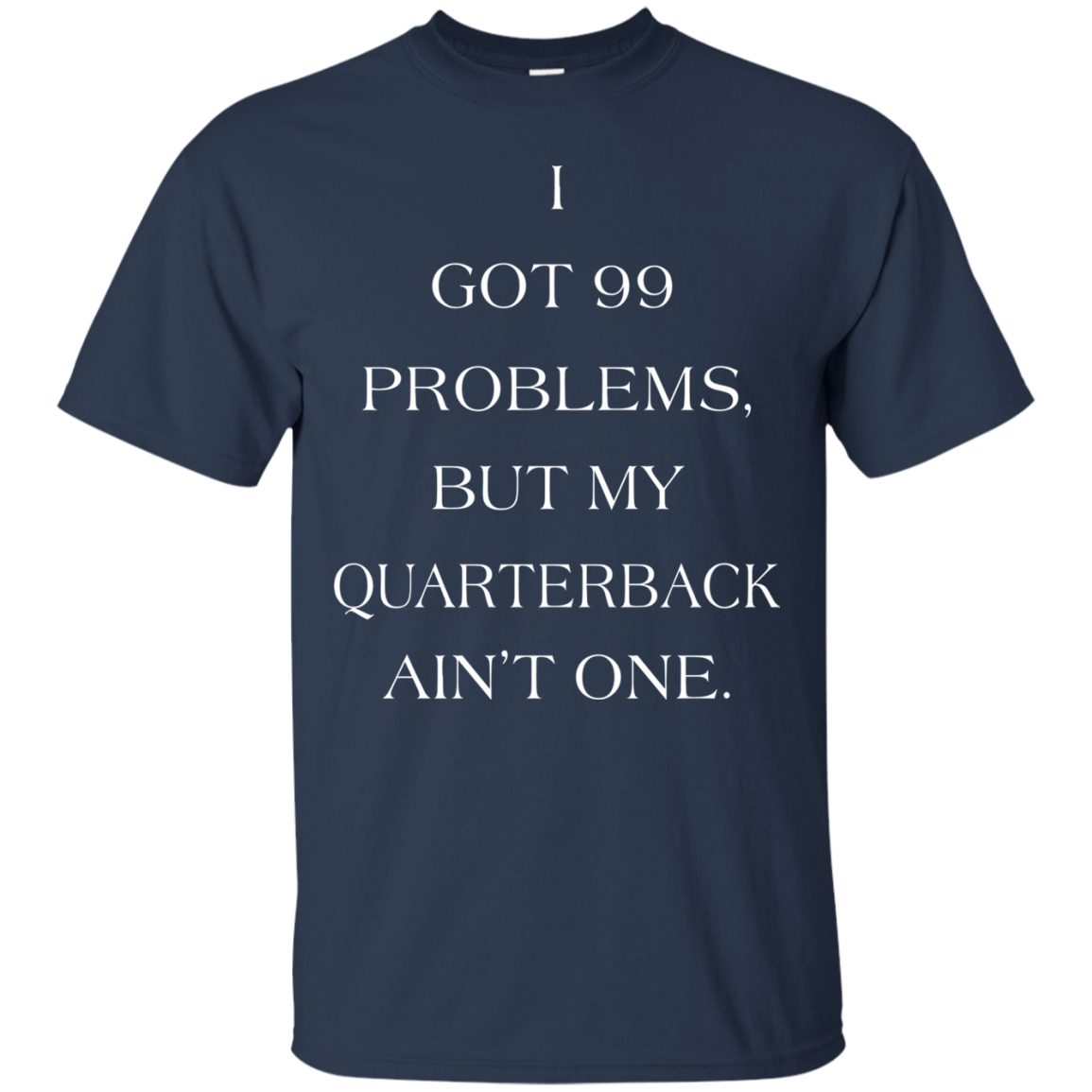 I Got 99 Problems, But My Quarterback Ain’t One Shirt, Hoodie - TeeDragons
