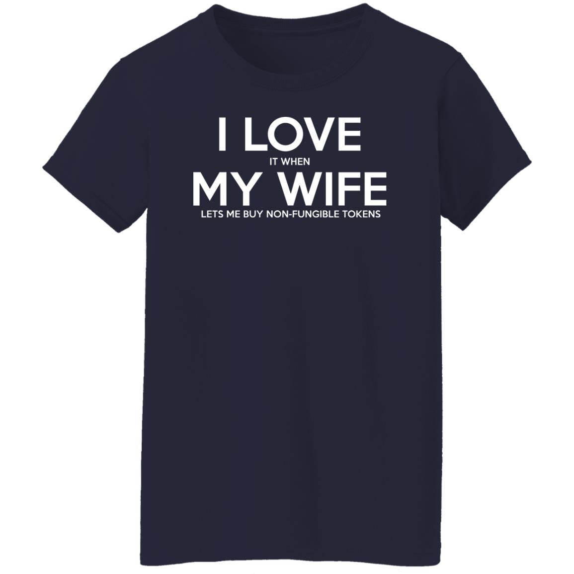 I LOVE It When MY WIFE Lets Me Buy Non-Fungible Tokens Shirt