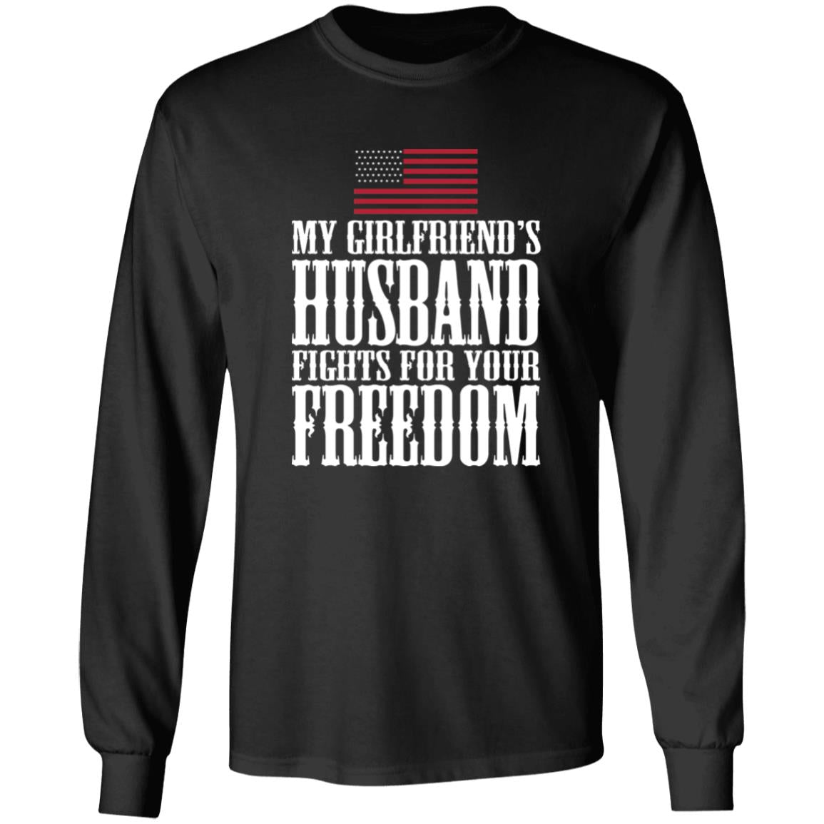 My Girlfriend’s Husband Fights For Your Freedom Shirt