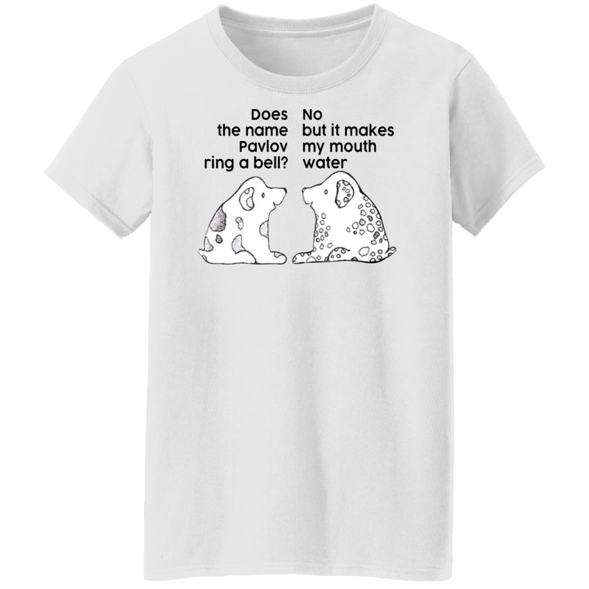 Does The Name Pavlov Ring A Bell No But It Makes My Mouth Water Shirt