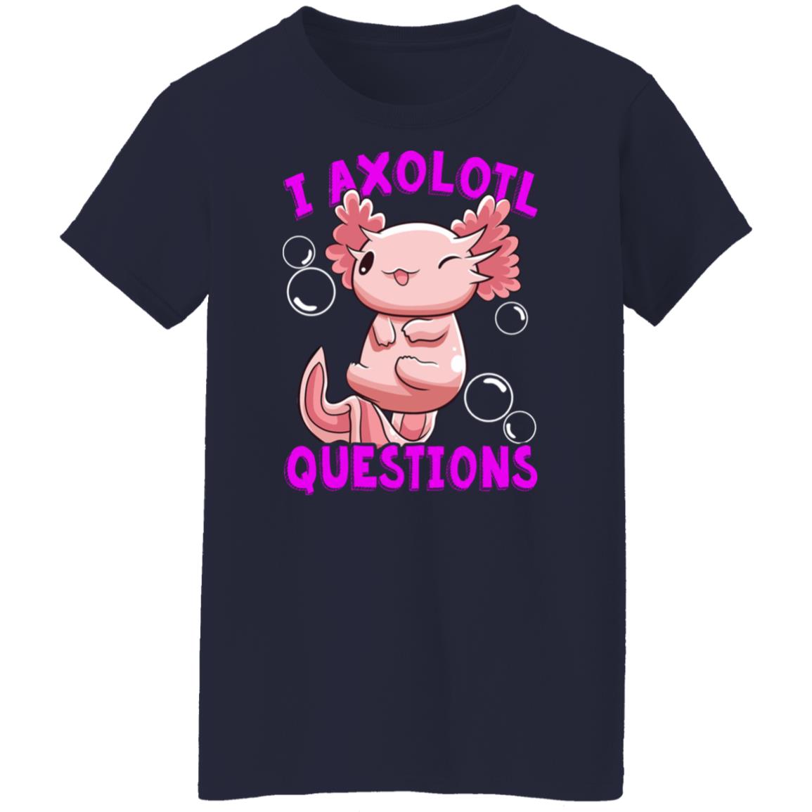I Axolotl Questions I Ask A Lot Of Questions Shirt
