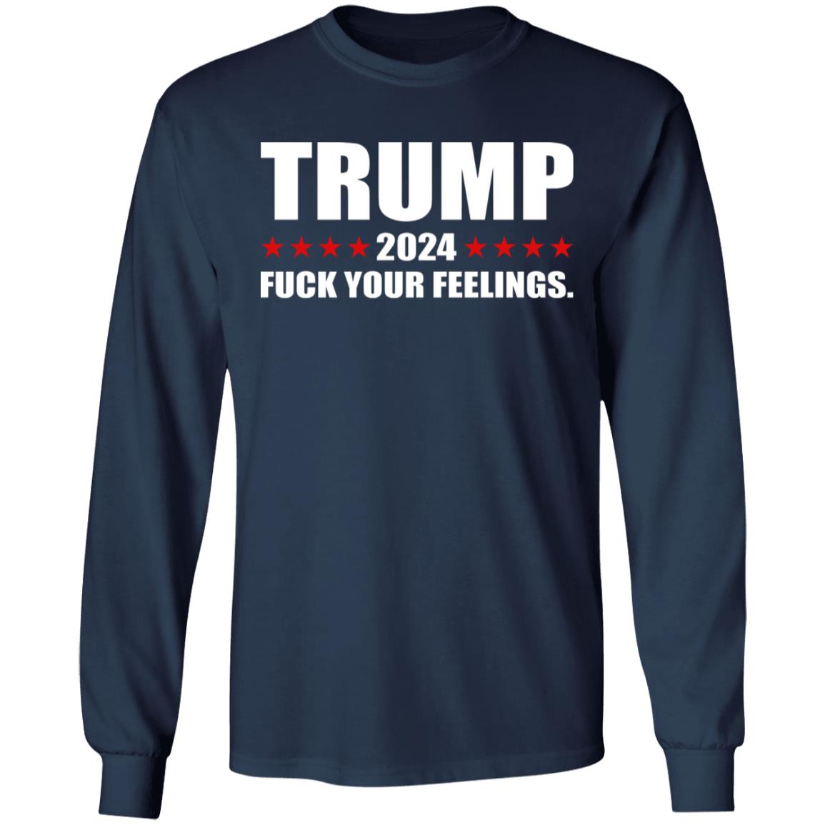 Trump 2024 Fuck Your Feelings Shirt