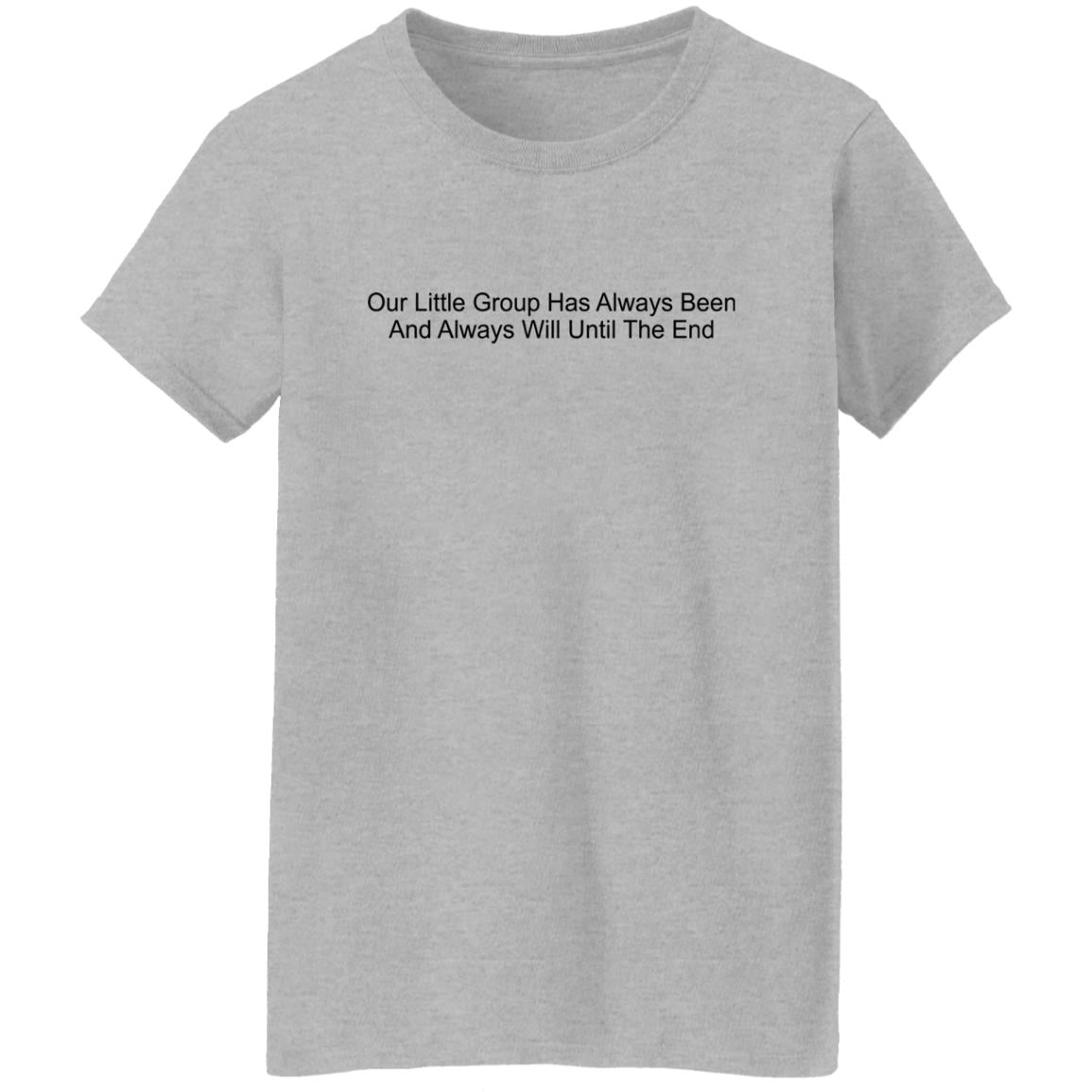 Our Little Group Has Always Been And Always Will Until The End Shirt