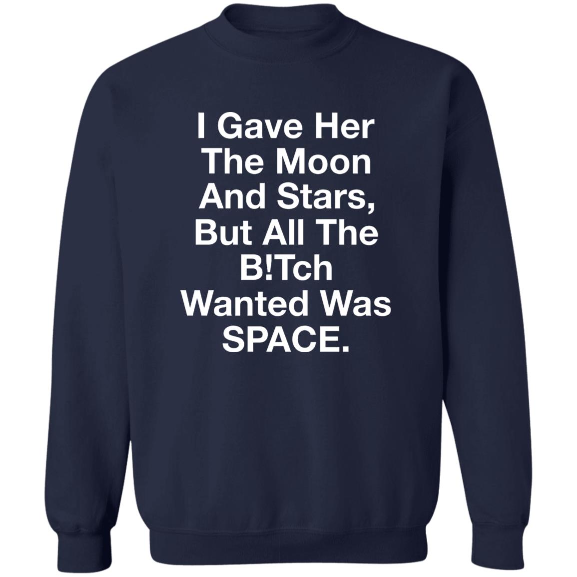 I Gave Her The Moon And Stars But All The Bitch Wanted Was Space Shirt