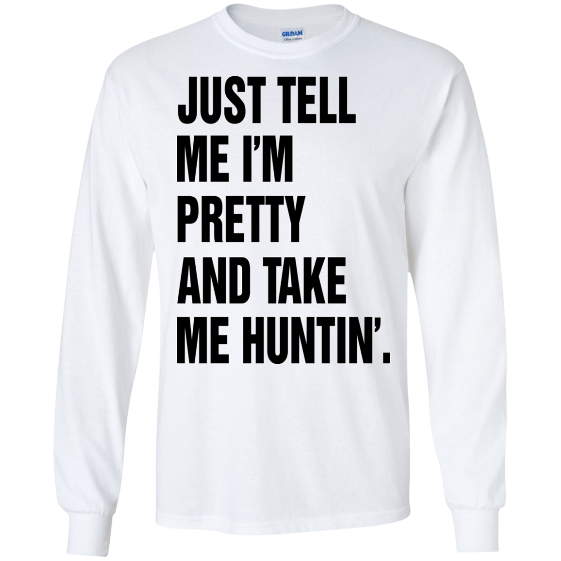 Just Tell Me I’m Pretty And Take Me Huntin’ Shirt, Hoodie - TeeDragons