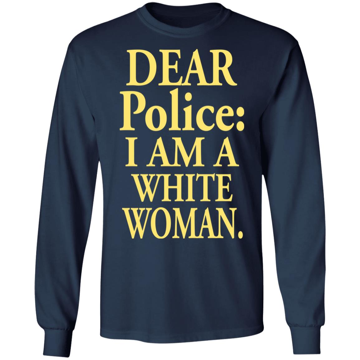 Dear Police - I Am A White Woman Shirt