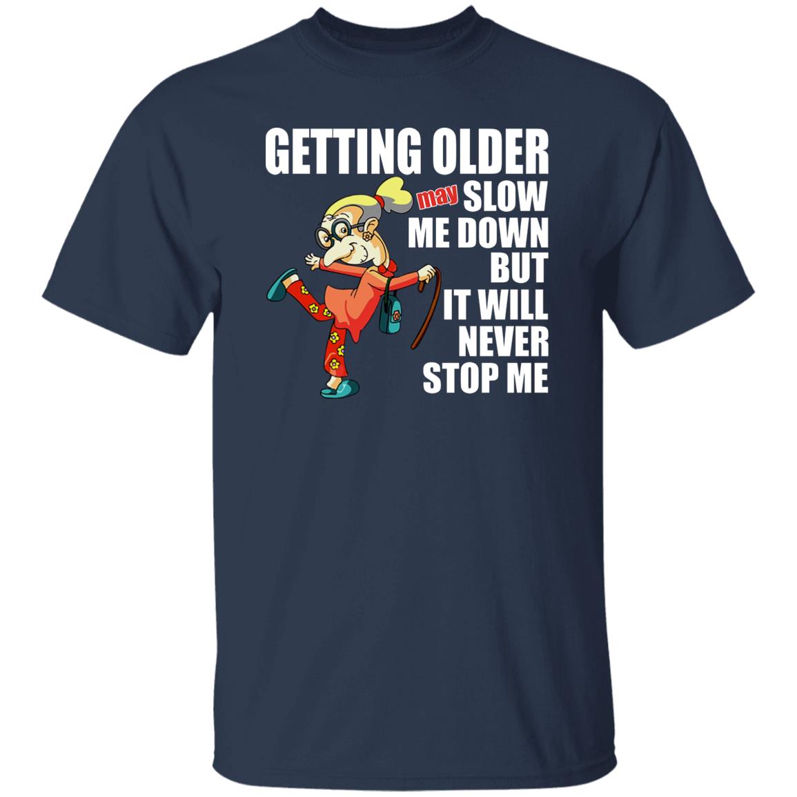 Getting Older May Slow Me Down But It Will Never Stop Me Shirt