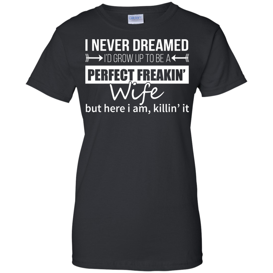 I Never Dreamed I'd Grow Up To Be A Perfect Freakin' Wife Shirt, Hoodie - TeeDragons