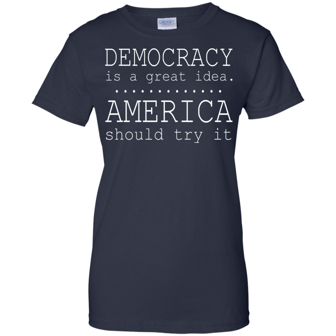 Democracy Is A Great Idea - America Should Try It T-Shirt - TeeDragons