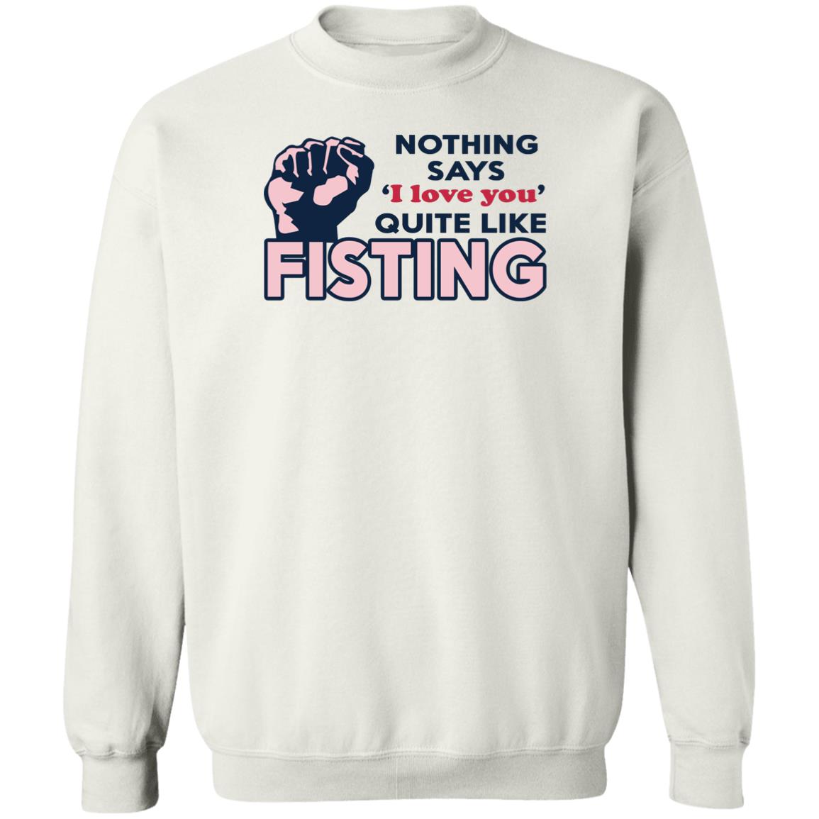 Nothing Says I Love You Quite Like Fisting Shirt