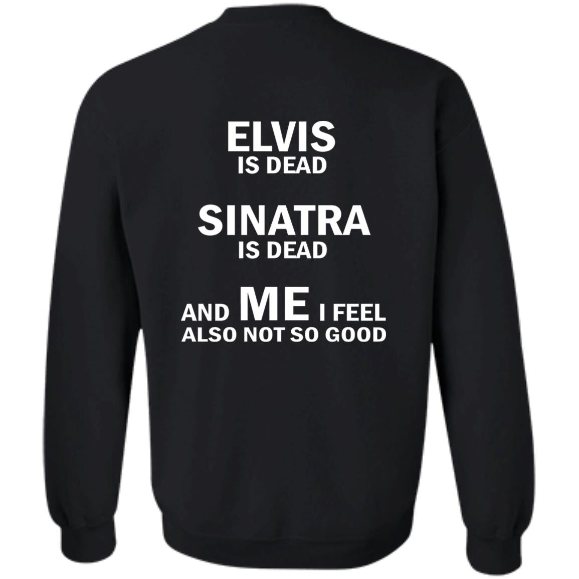 Elvis Is Dead Sinatra Is Dead And Me I Feel Also Not So Good Shirt