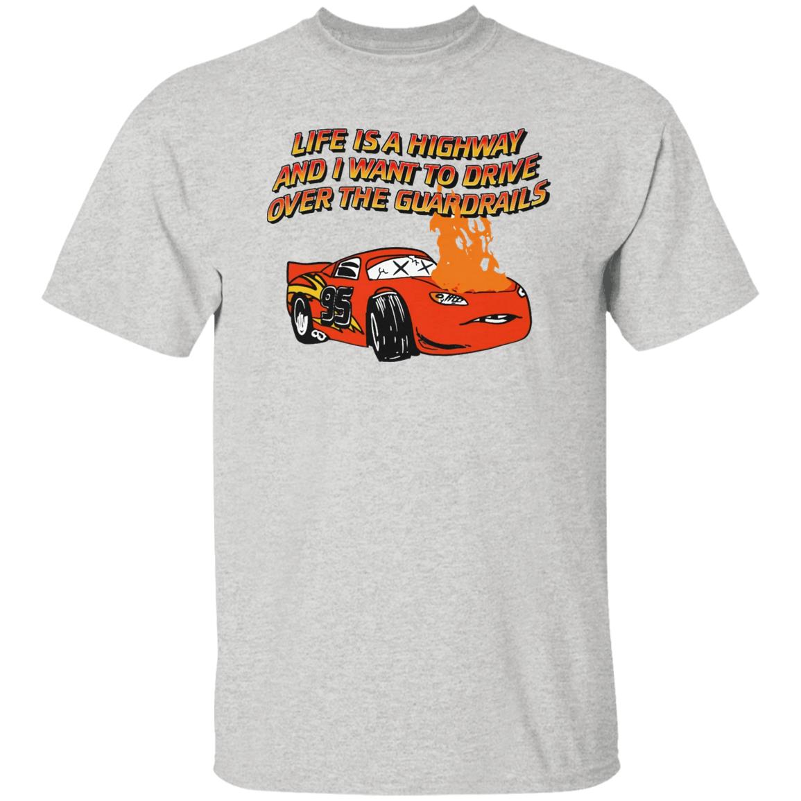 Life Is A Highway And I Want Ro Drive Over The Guardrails Shirt