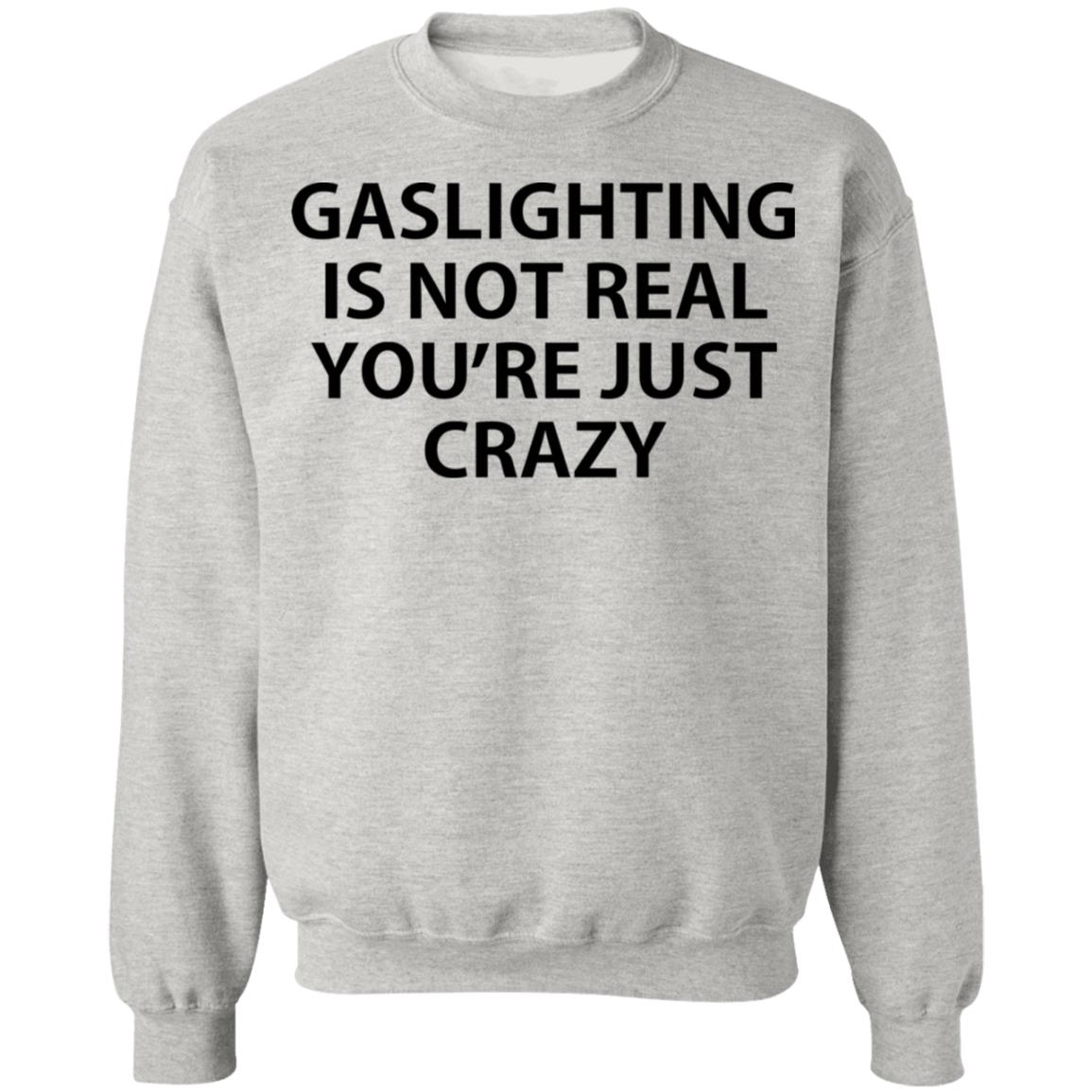 Gaslighting is not real you're just crazy shirt