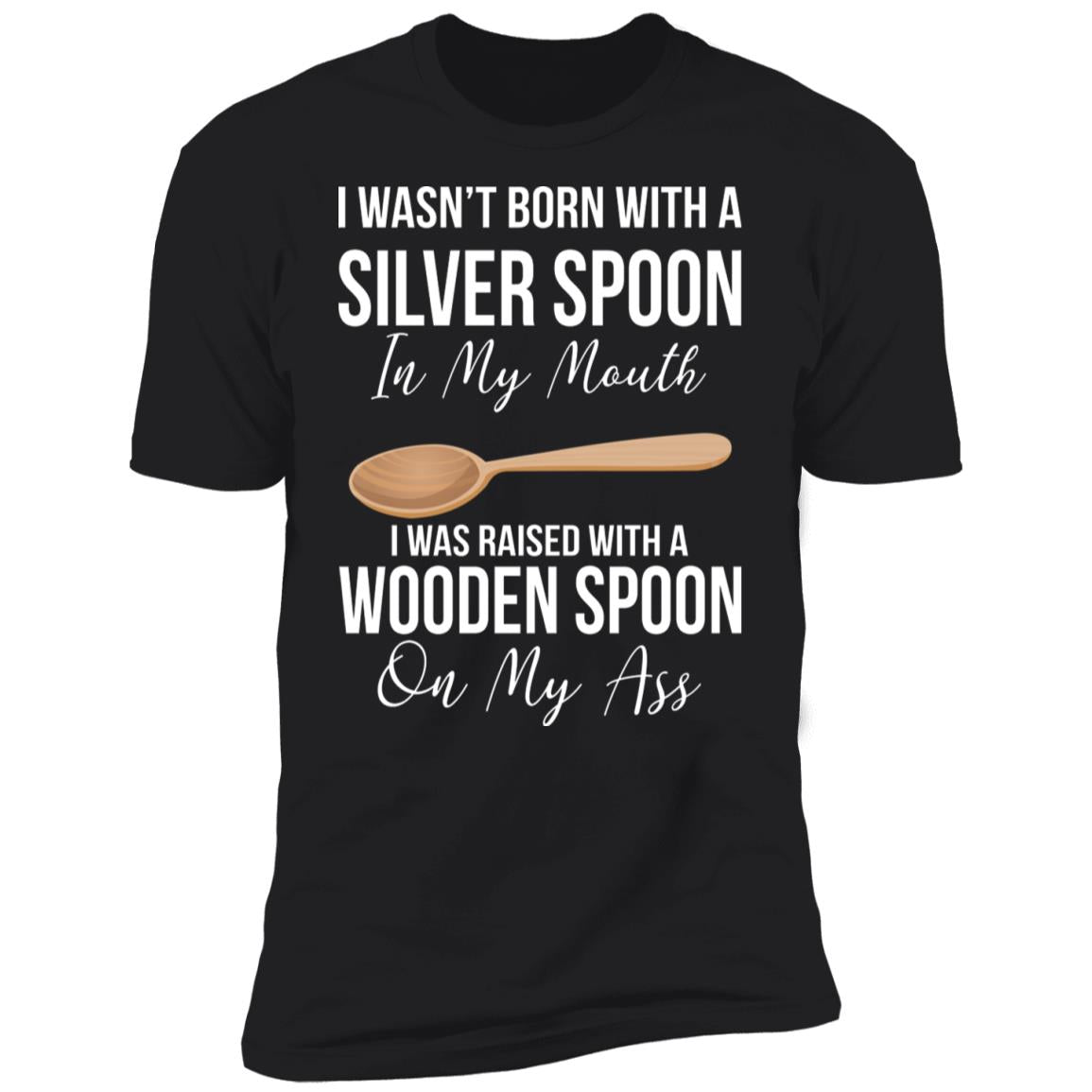 I wasn't born with a sliver spoon in my mouth shirt