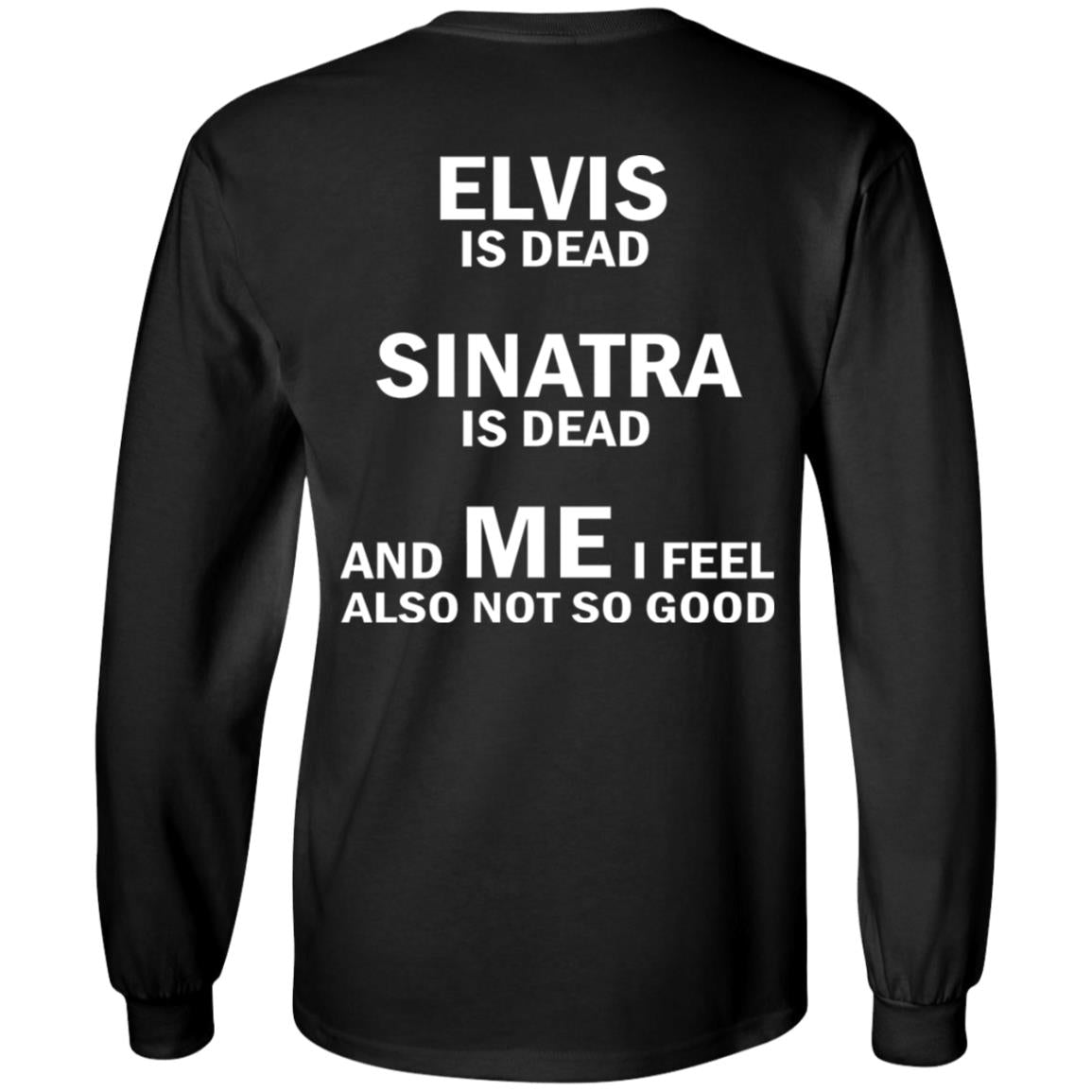 Elvis Is Dead Sinatra Is Dead And Me I Feel Also Not So Good Shirt