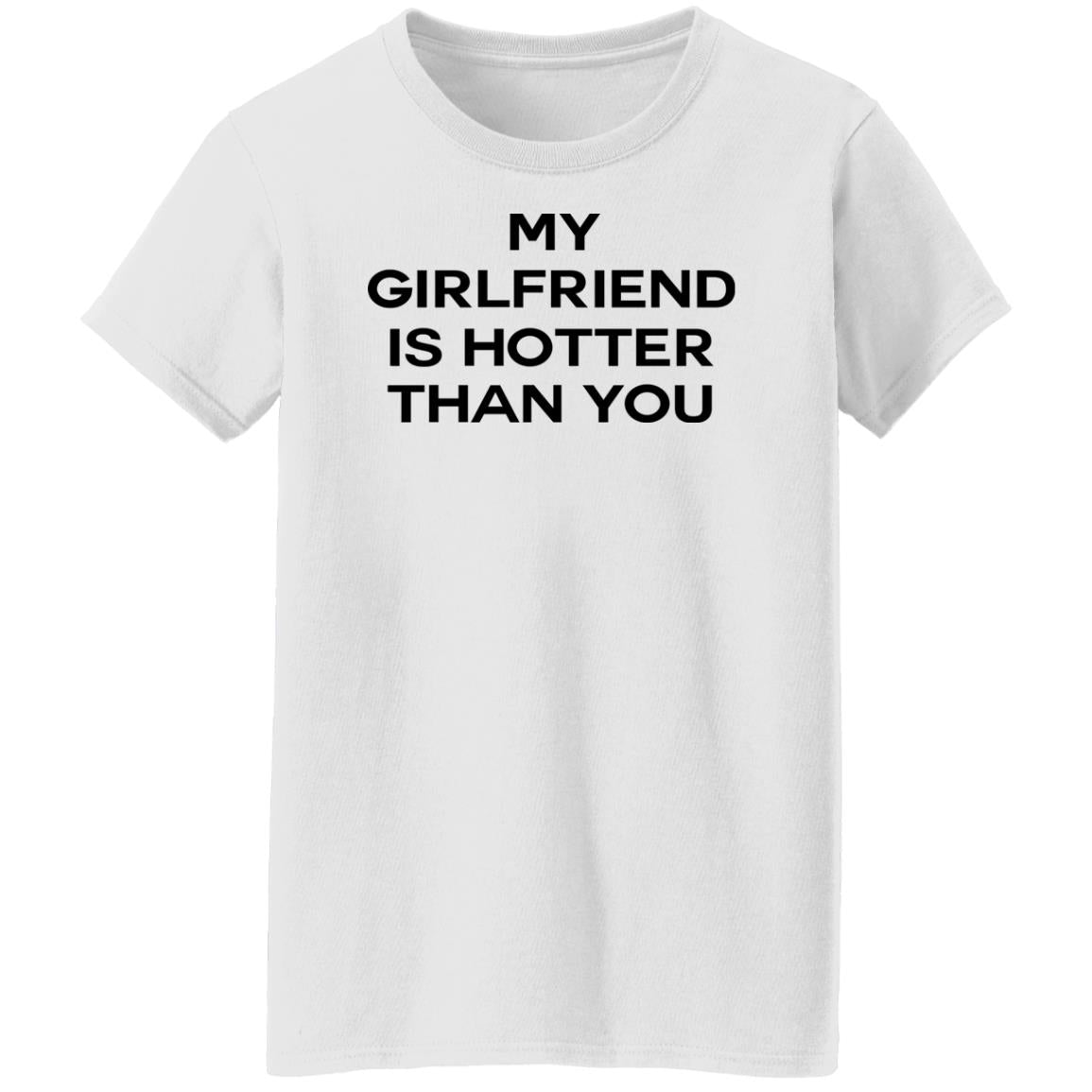 My Girlfriend Is Hotter Than You Shirt