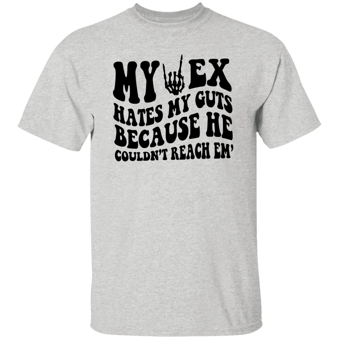 My Ex Hates My Guts Because He Couldn’t Reach Em Shirt