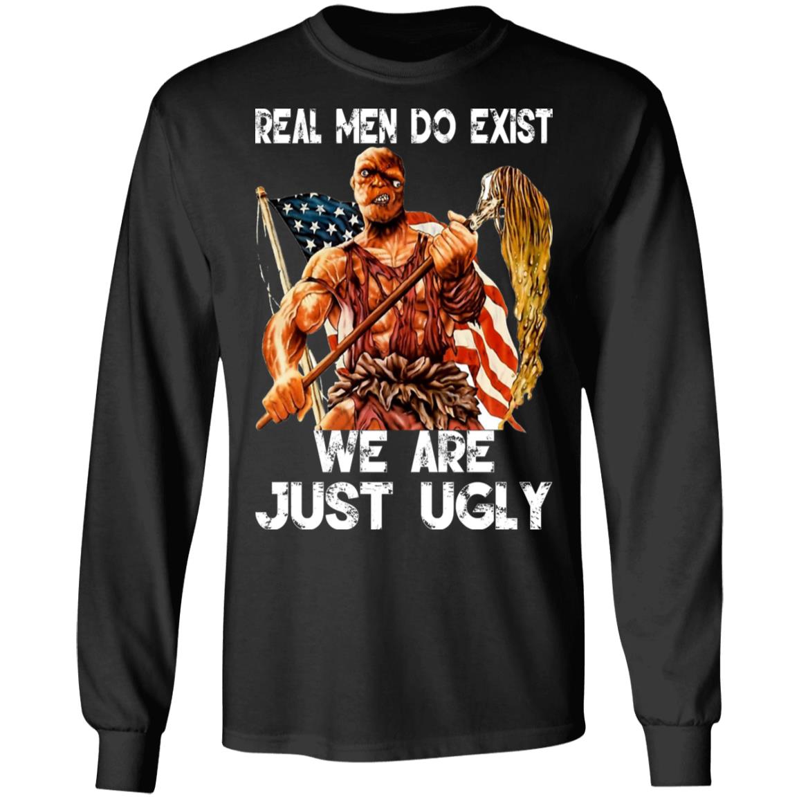 Real Men Do Exist We Are Just Ugly Shirt