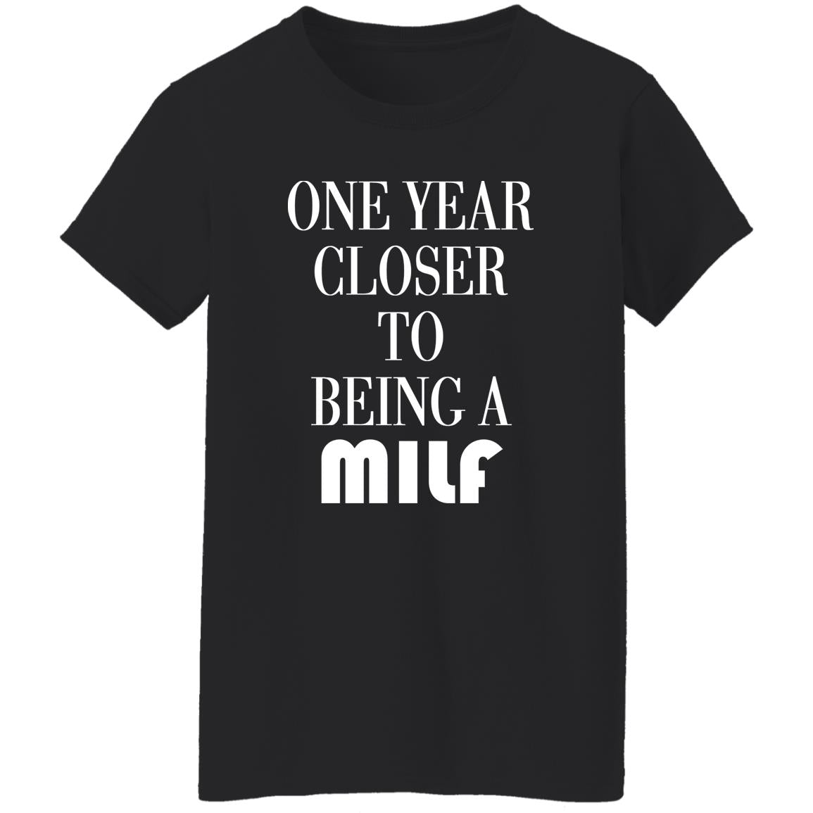 One Year Closer To Being A MILF Shirt