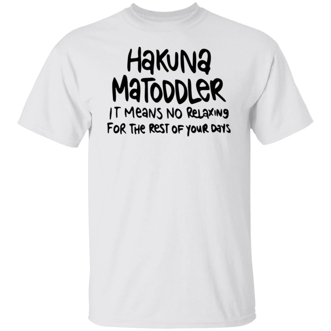 Hakuna Matoddler It Means No Relaxing For The Rest Of Your Days Shirt