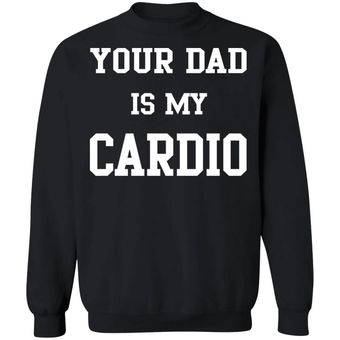 Your Dad Is My Cardio Sweatshirt