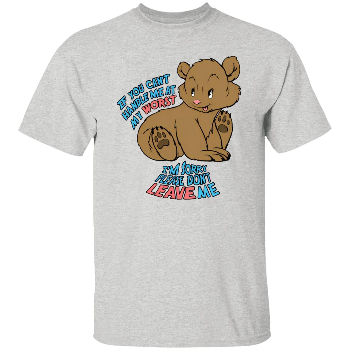 If You Can't Handle Me At My Worst I'm Sorry Please Don't Leave Me Shirt