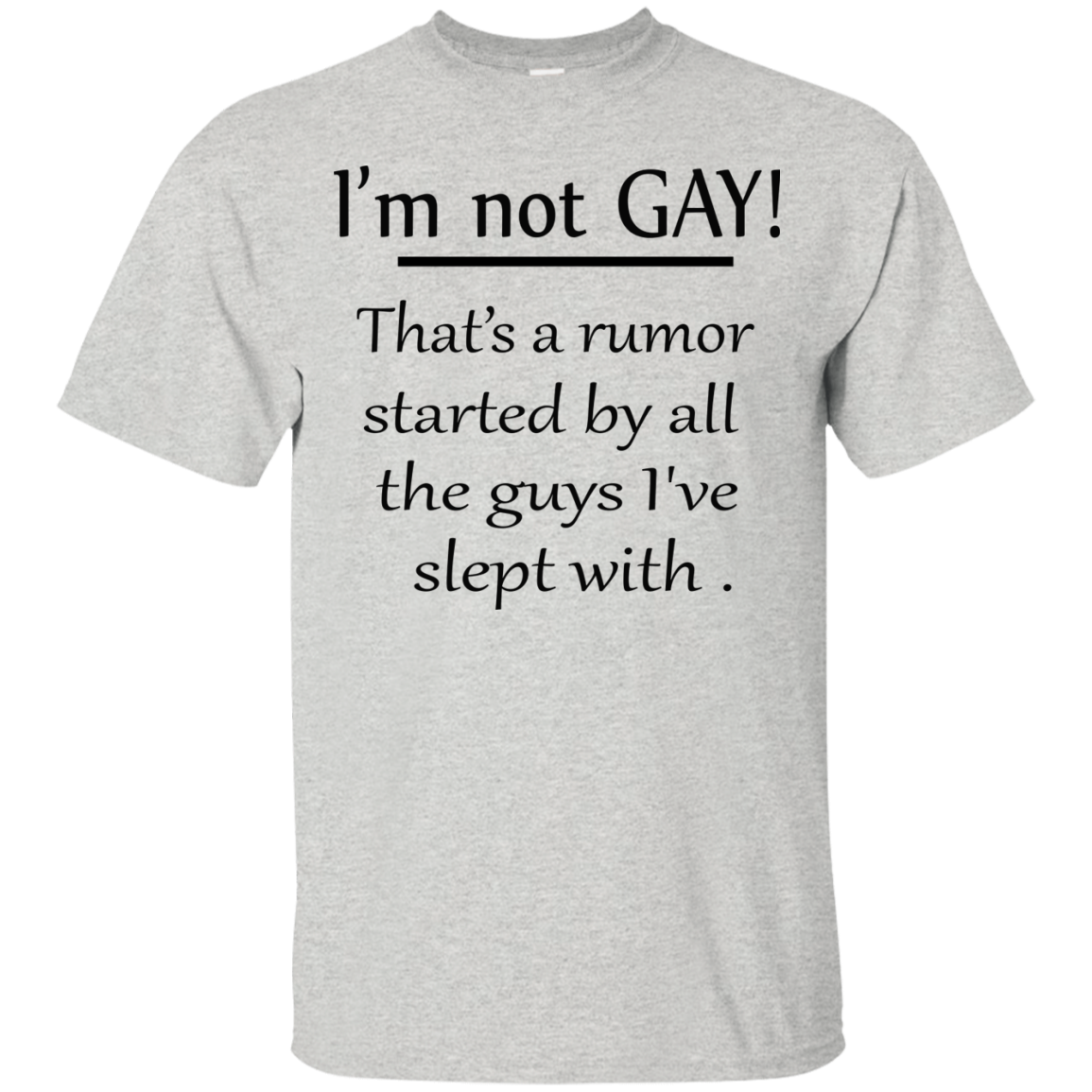 I'm Not Gay That's A Rumor Started By All The Guys I've Slept With Shirt - TeeDragons