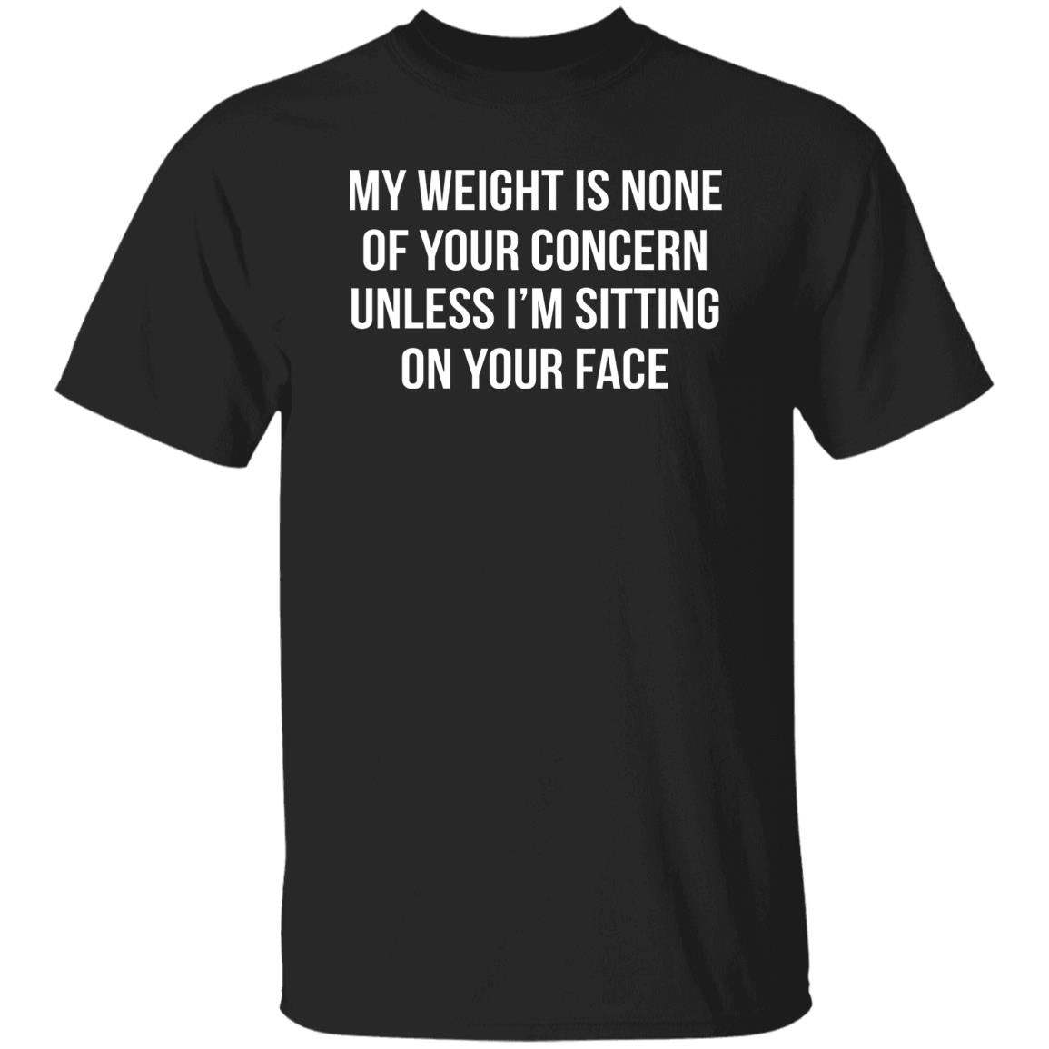 My Weight Is None Of Your Concern Unless I’m Sitting On Your Face Shirt