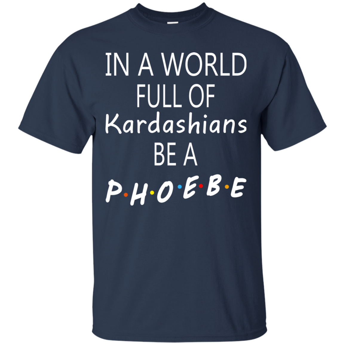 In A World Full Of Kardashians Be A Phoebe Shirt, Hoodie, Tank - TeeDragons