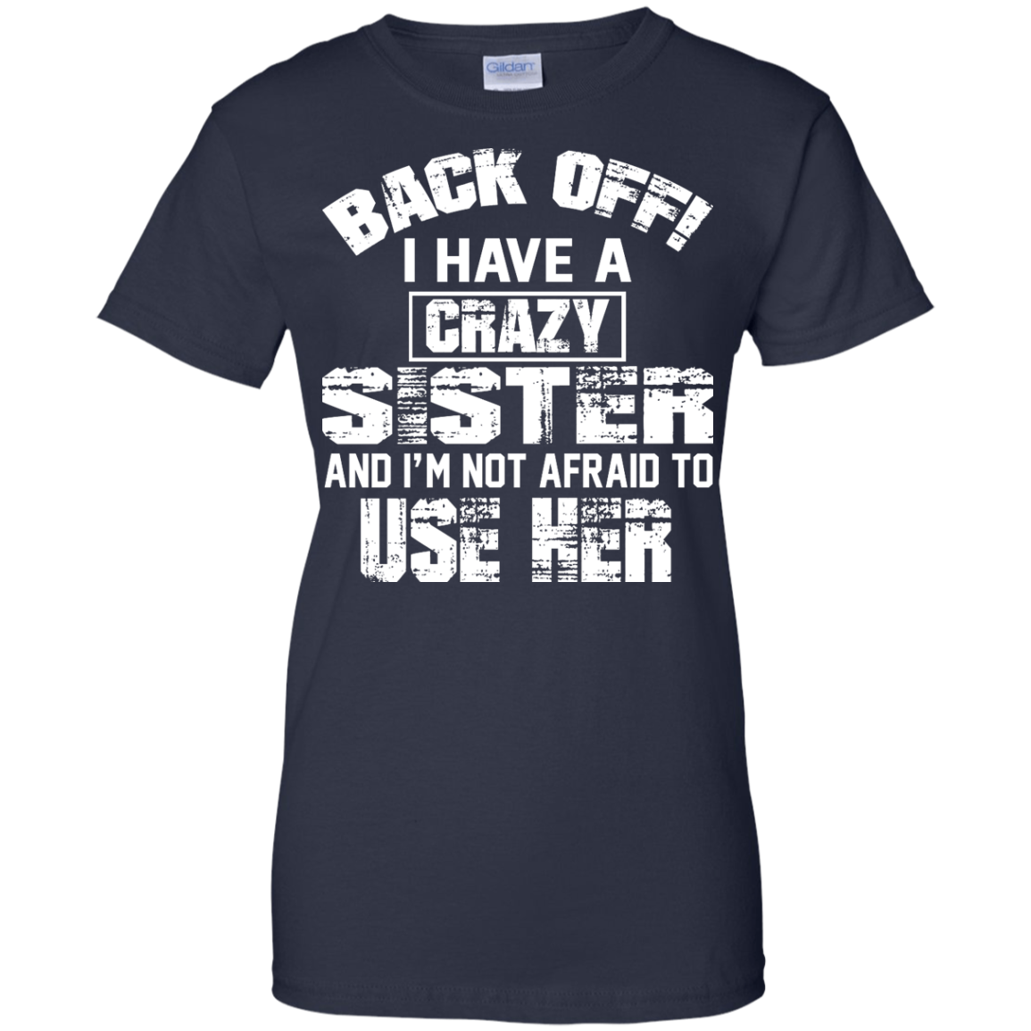 Back Off I Have A Crazy Sister And I'm Not Afraid To Use Her Shirt, Hoodie - TeeDragons