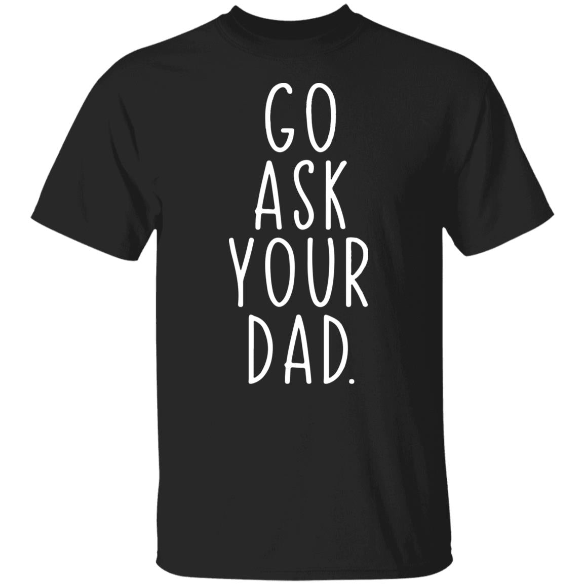 Go Ask Your Dad Shirt