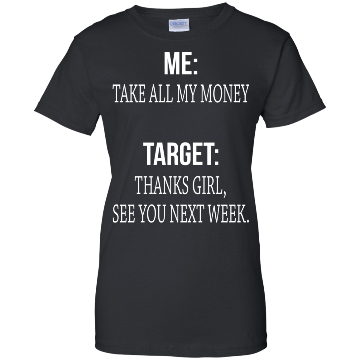 Me - Take All My Money - Target - Thanks Girl, See You Next Week T-shirt - TeeDragons