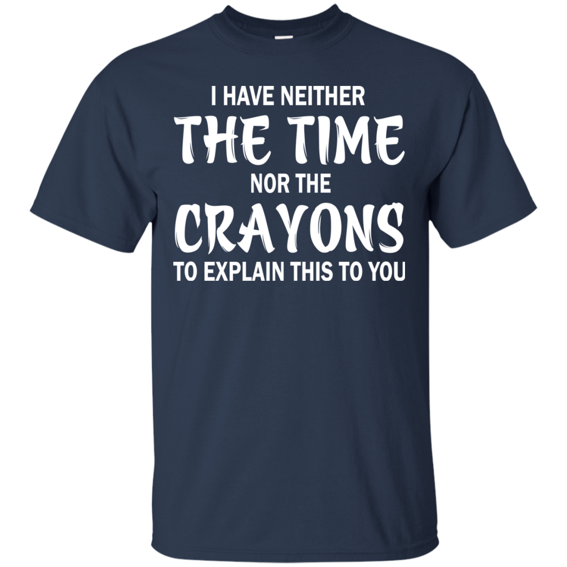 I Have Neither The Time Nor The Crayons Shirt, Hoodie - TeeDragons