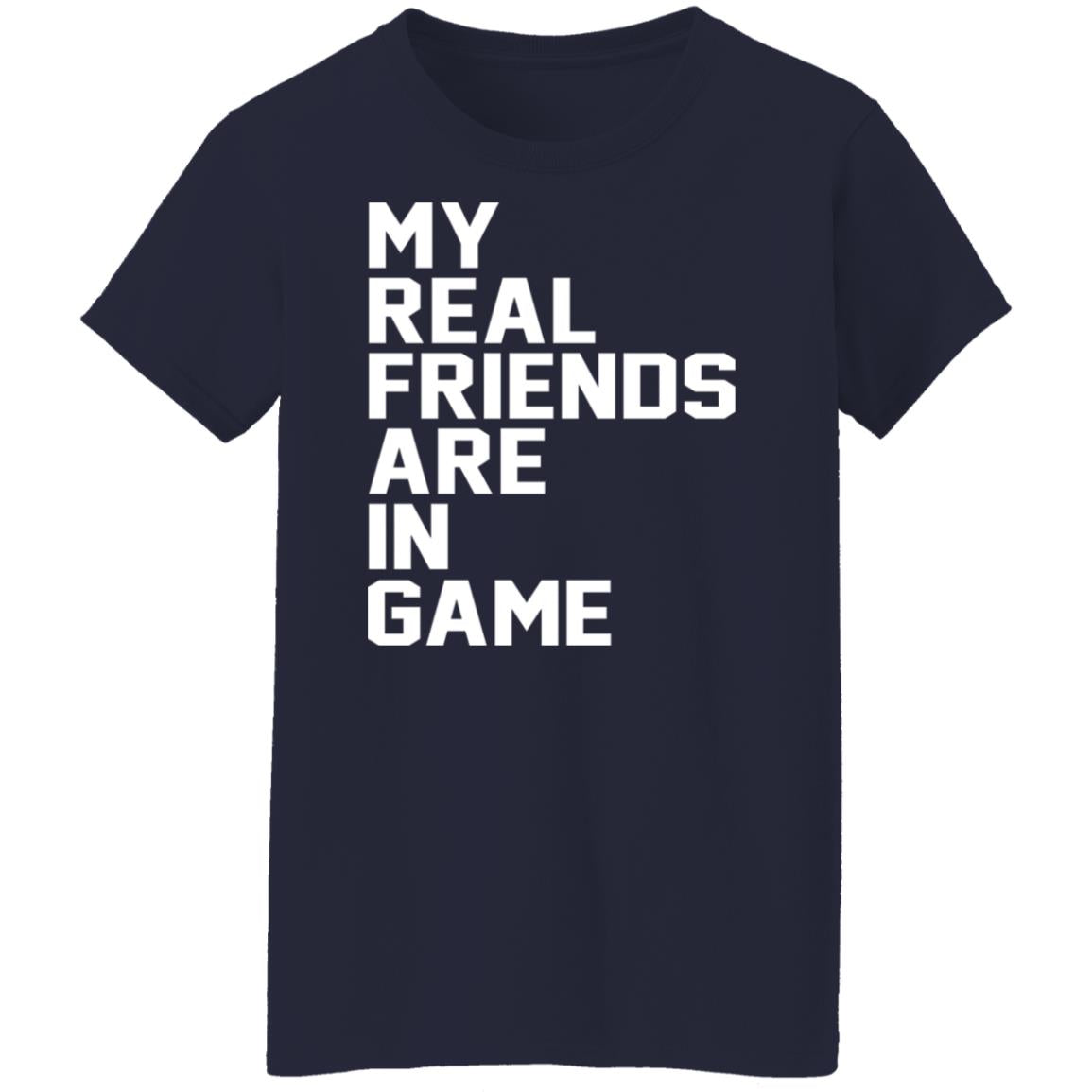 My real friends are in game shirt - TeeDragons