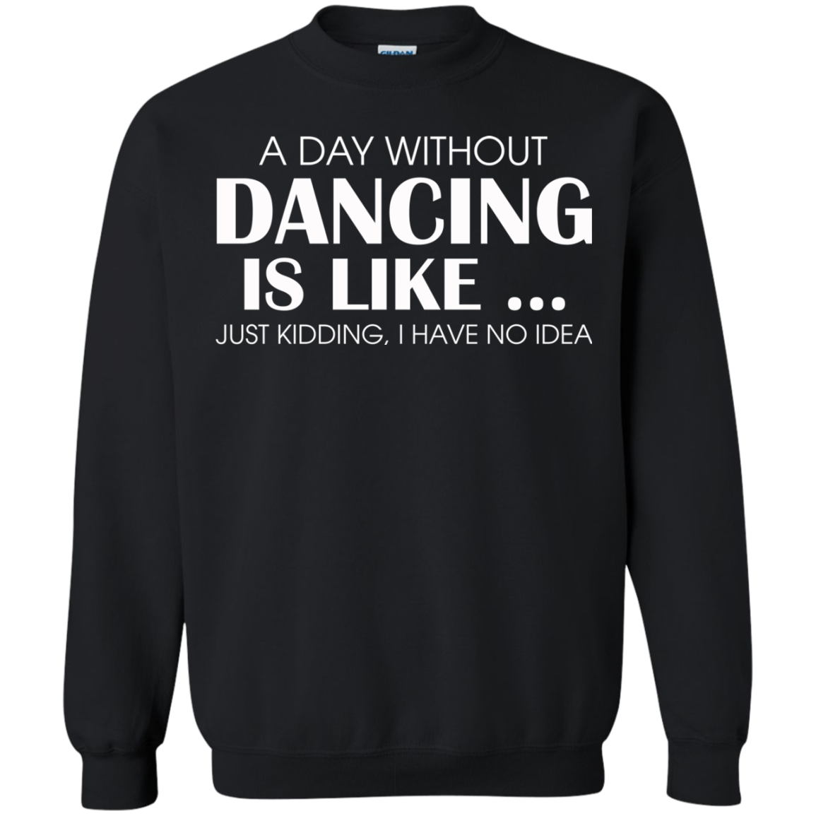 A Day Without Dancing Is Like - I Have No Idea T-Shirt - TeeDragons