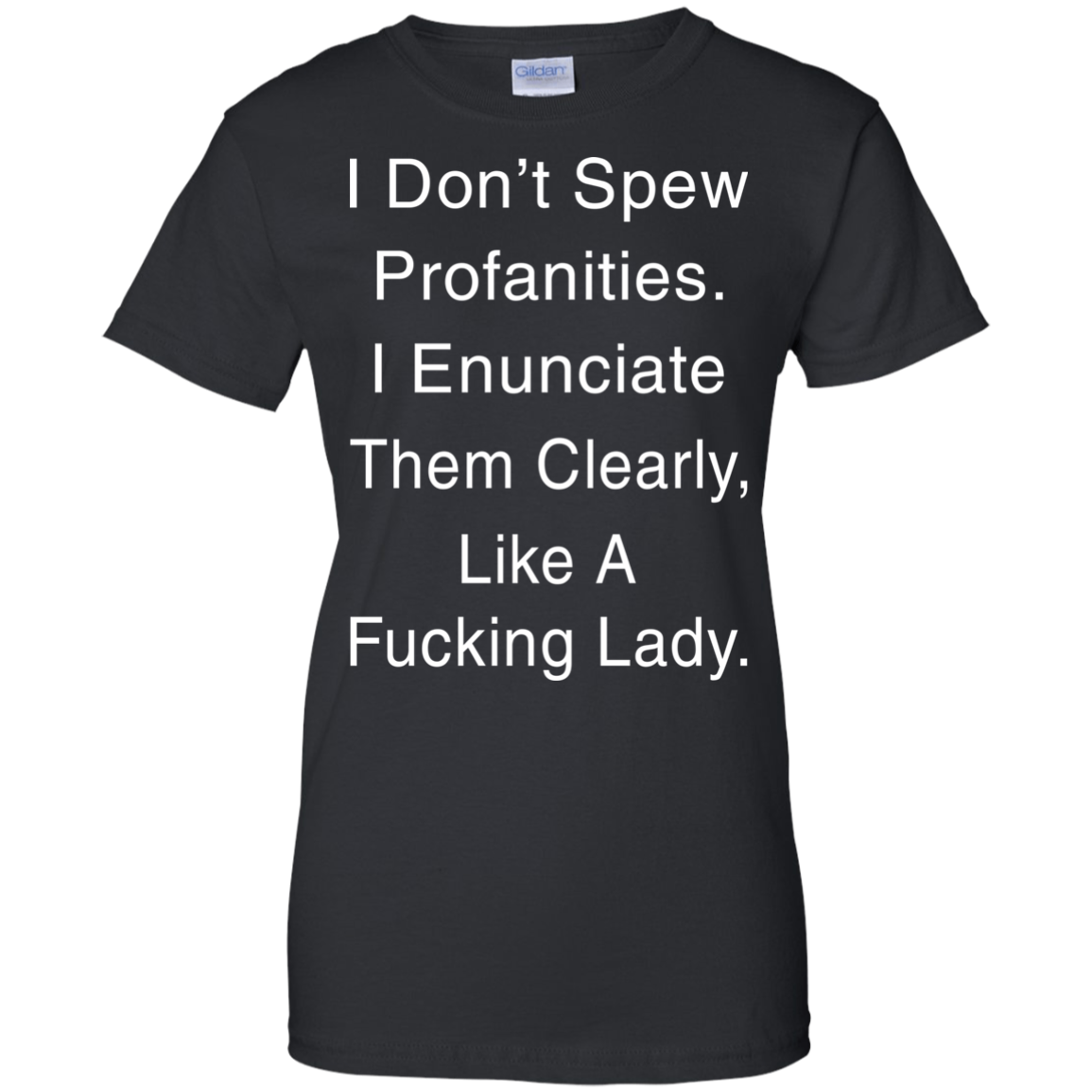 I Don't Spew Profanities I Enunciate Them Clearly Like A Fucking Lady T-Shirt - TeeDragons