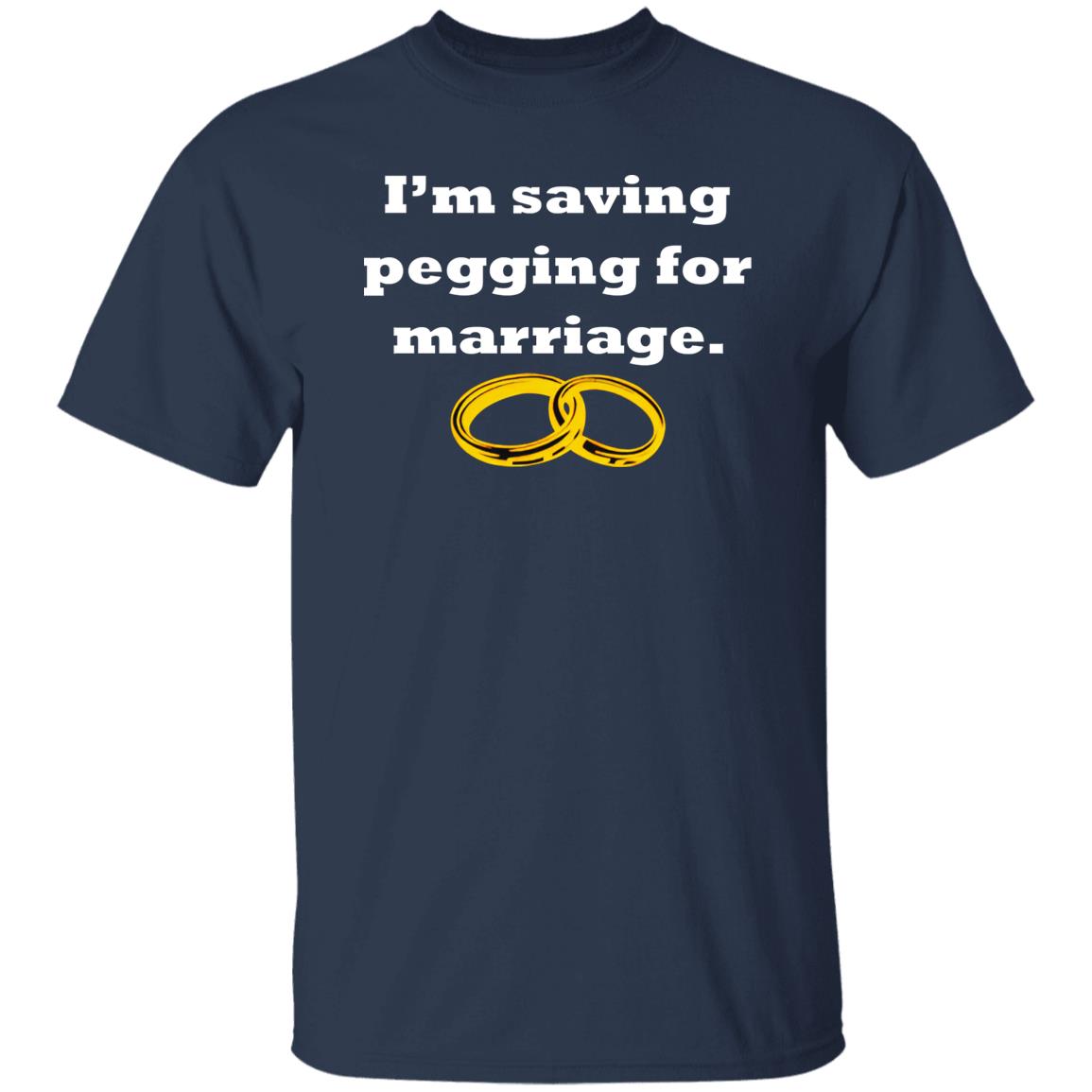 I’m Saving Pegging For Marriage Shirt