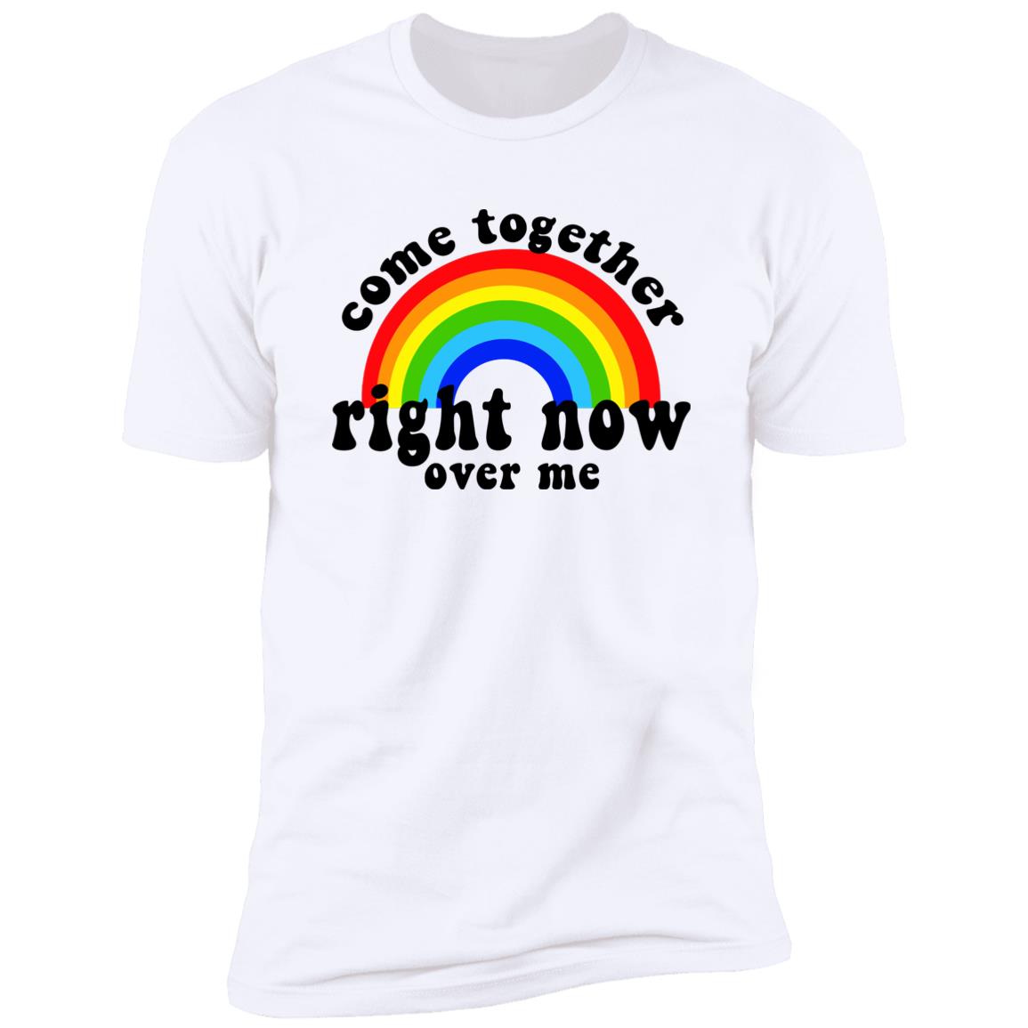 Come Together Right Now Over Me Shirt