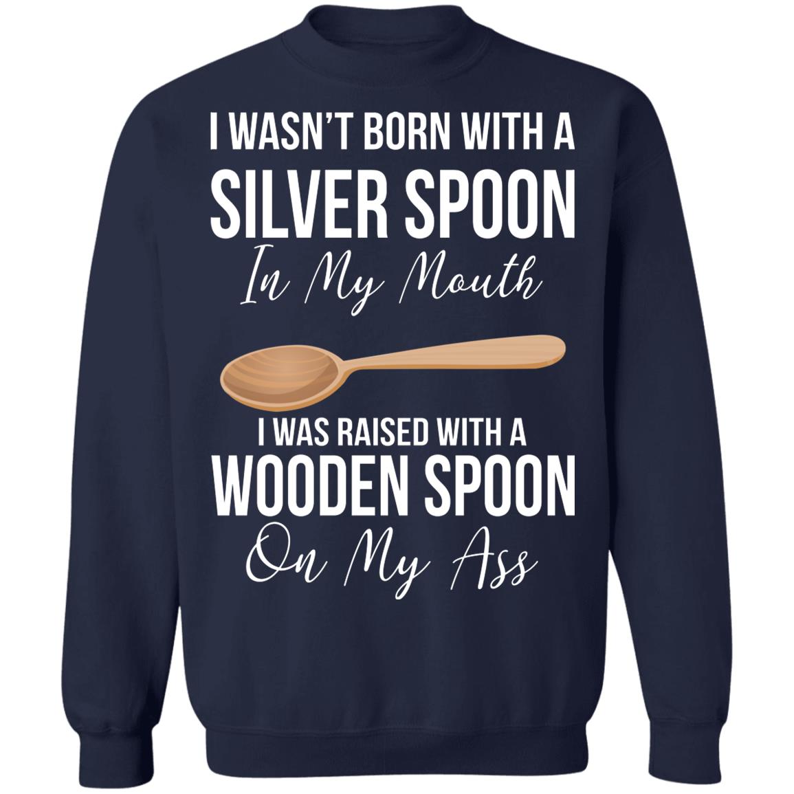 I wasn't born with a sliver spoon in my mouth shirt